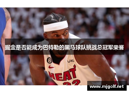 掘金是否能成为巴特勒的黑马球队挑战总冠军荣誉